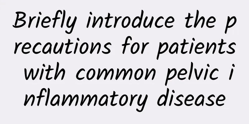 Briefly introduce the precautions for patients with common pelvic inflammatory disease