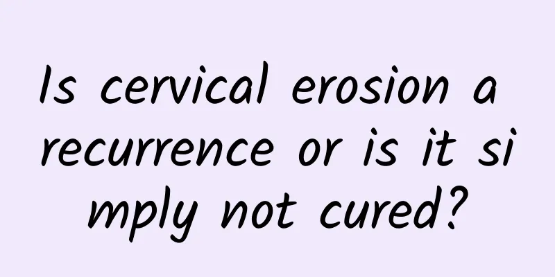 Is cervical erosion a recurrence or is it simply not cured?