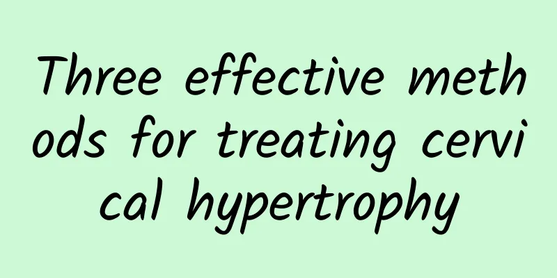 Three effective methods for treating cervical hypertrophy