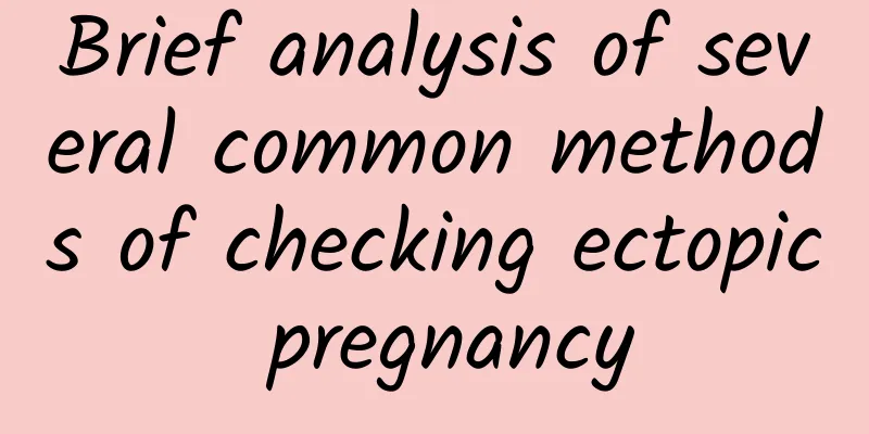 Brief analysis of several common methods of checking ectopic pregnancy