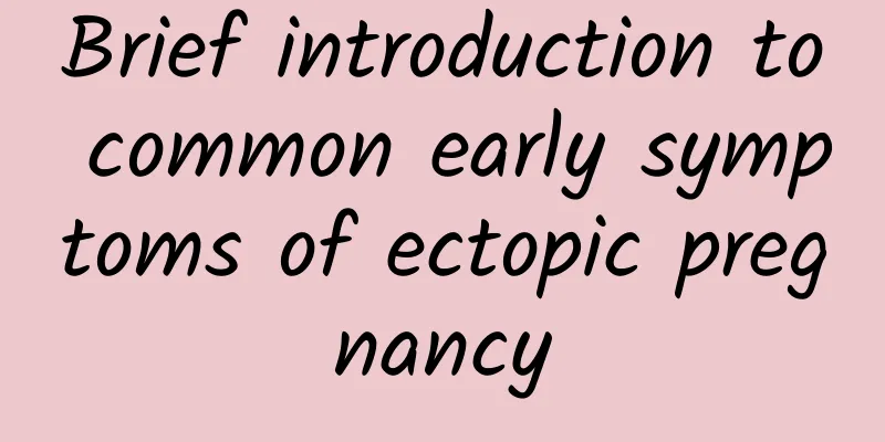 Brief introduction to common early symptoms of ectopic pregnancy