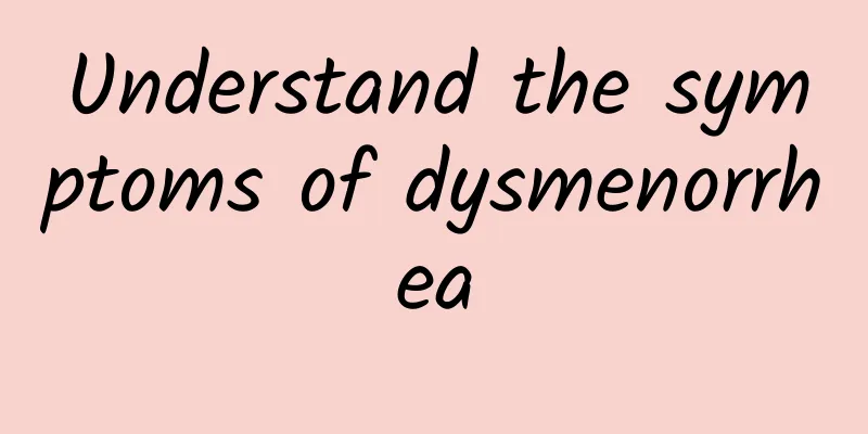 Understand the symptoms of dysmenorrhea