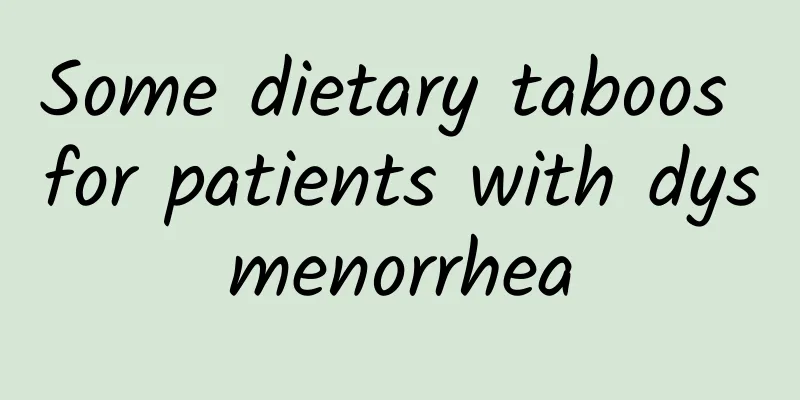 Some dietary taboos for patients with dysmenorrhea