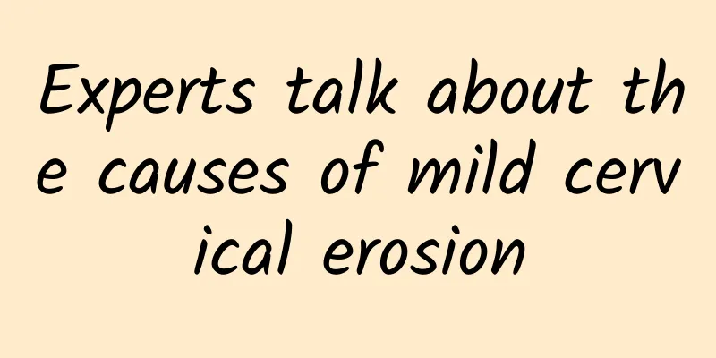 Experts talk about the causes of mild cervical erosion
