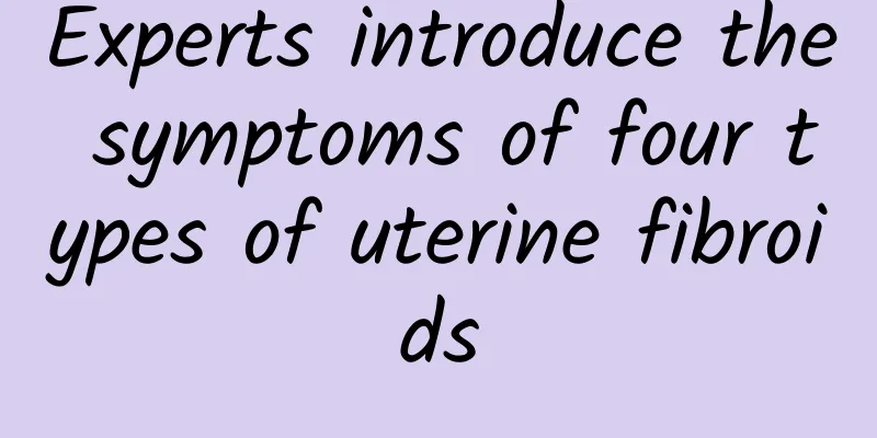 Experts introduce the symptoms of four types of uterine fibroids