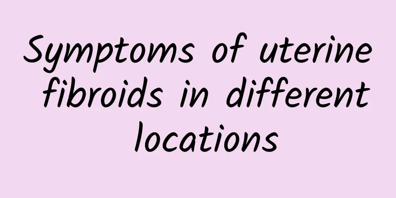 Symptoms of uterine fibroids in different locations