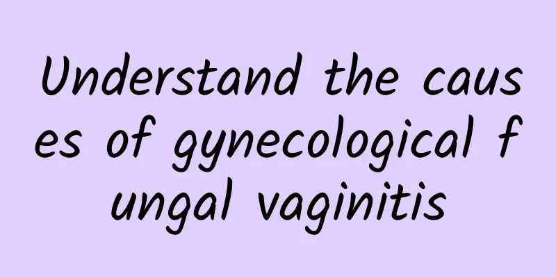 Understand the causes of gynecological fungal vaginitis