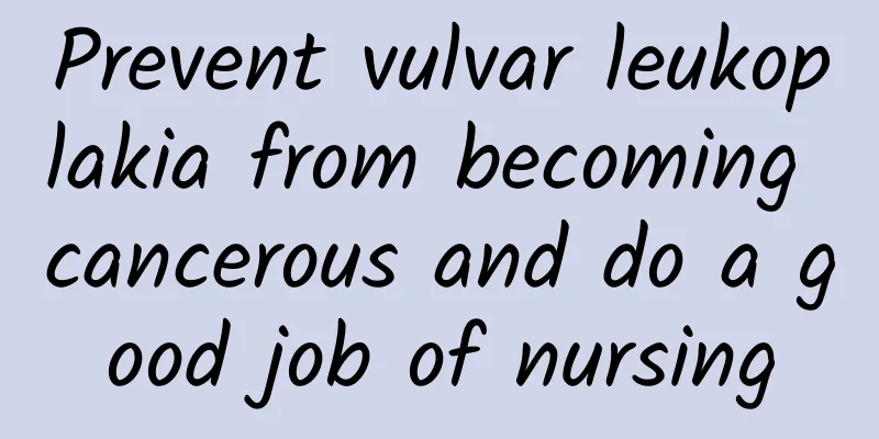 Prevent vulvar leukoplakia from becoming cancerous and do a good job of nursing