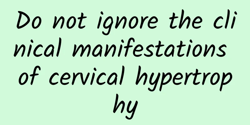 Do not ignore the clinical manifestations of cervical hypertrophy