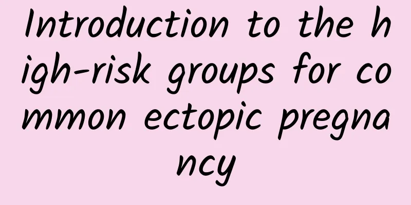 Introduction to the high-risk groups for common ectopic pregnancy