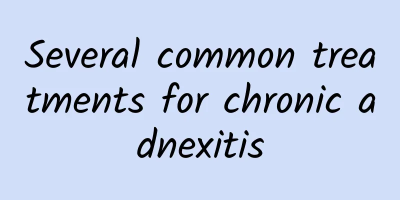 Several common treatments for chronic adnexitis