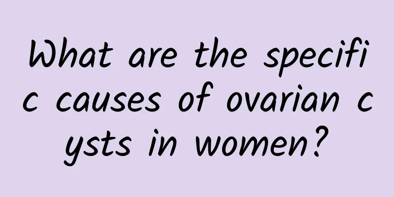 What are the specific causes of ovarian cysts in women?