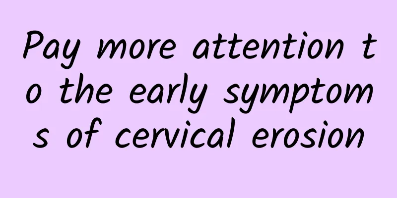 Pay more attention to the early symptoms of cervical erosion