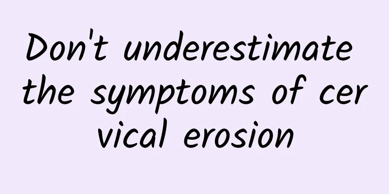 Don't underestimate the symptoms of cervical erosion
