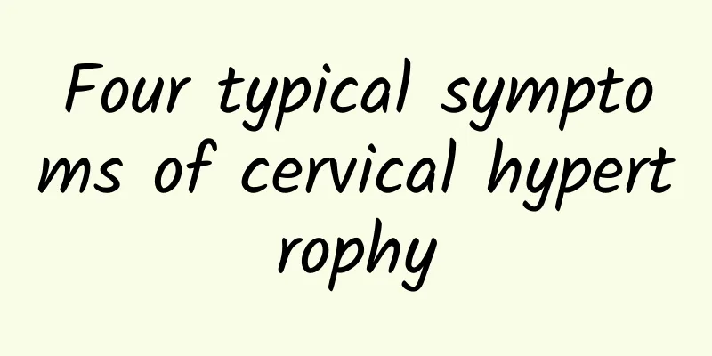 Four typical symptoms of cervical hypertrophy
