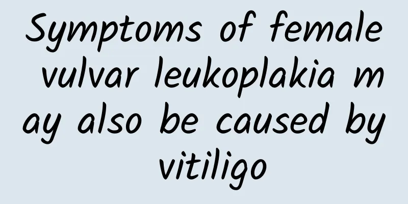 Symptoms of female vulvar leukoplakia may also be caused by vitiligo