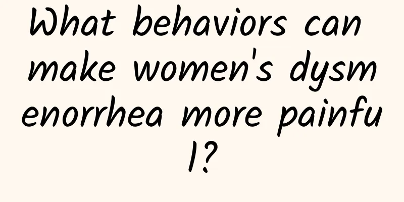 What behaviors can make women's dysmenorrhea more painful?