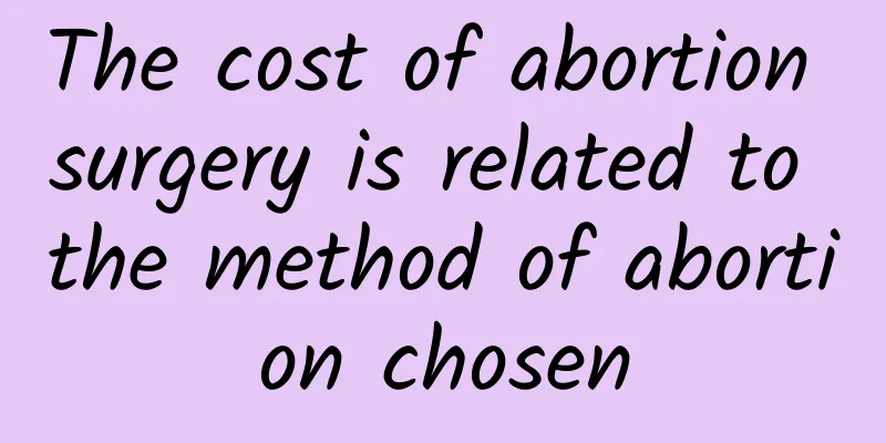 The cost of abortion surgery is related to the method of abortion chosen