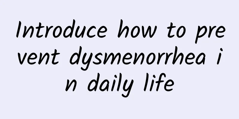 Introduce how to prevent dysmenorrhea in daily life