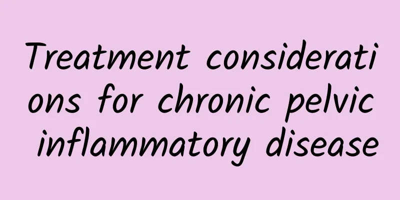 Treatment considerations for chronic pelvic inflammatory disease