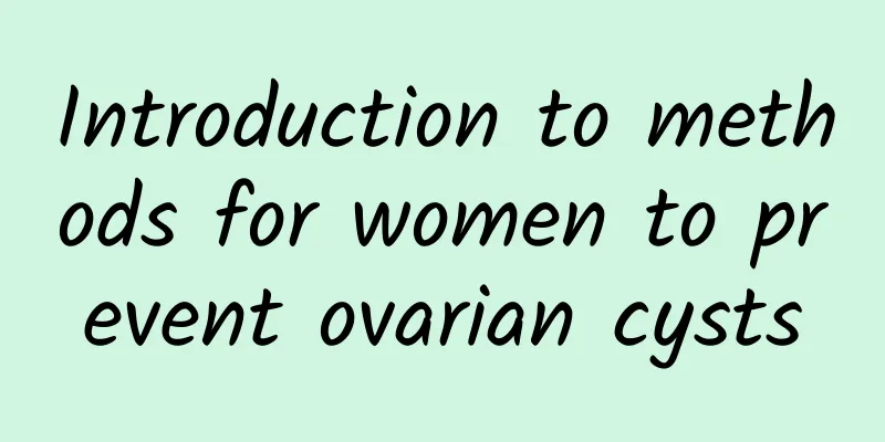 Introduction to methods for women to prevent ovarian cysts