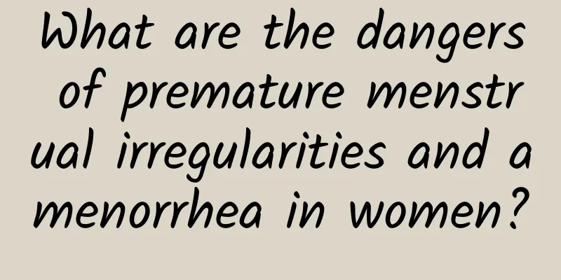 What are the dangers of premature menstrual irregularities and amenorrhea in women?