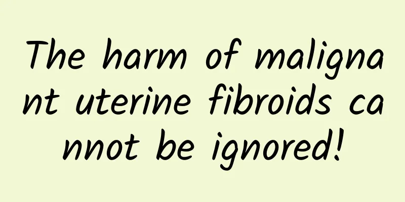 The harm of malignant uterine fibroids cannot be ignored!