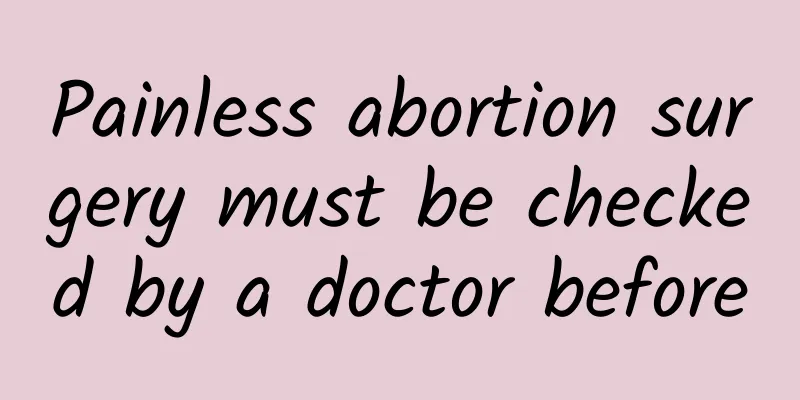 Painless abortion surgery must be checked by a doctor before