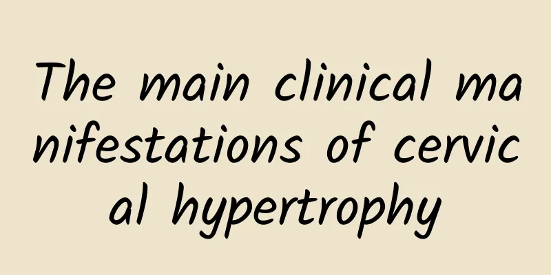 The main clinical manifestations of cervical hypertrophy