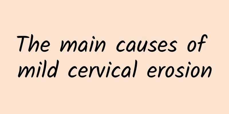 The main causes of mild cervical erosion