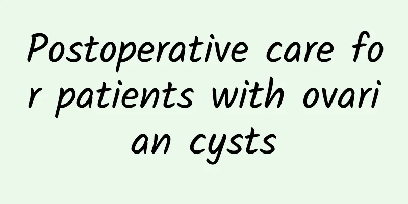 Postoperative care for patients with ovarian cysts