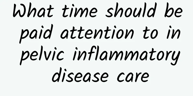 What time should be paid attention to in pelvic inflammatory disease care