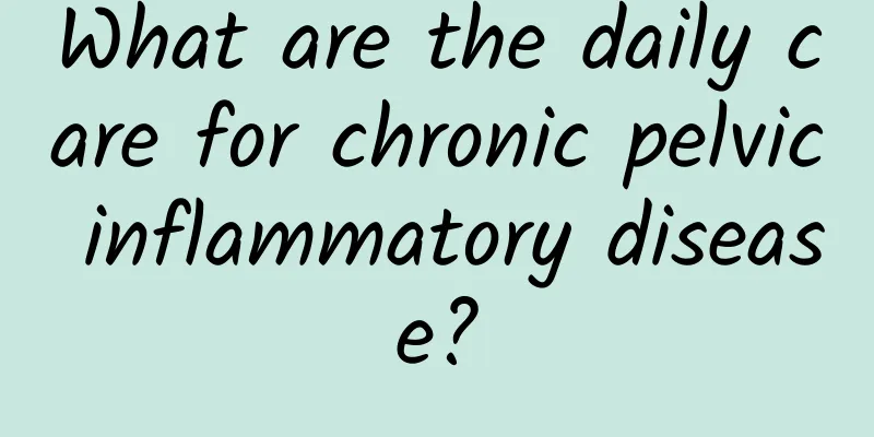 What are the daily care for chronic pelvic inflammatory disease?