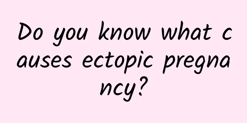 Do you know what causes ectopic pregnancy?