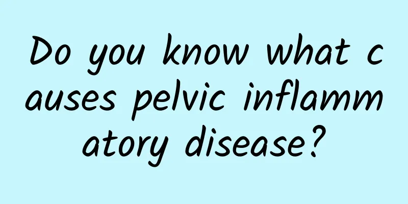 Do you know what causes pelvic inflammatory disease?