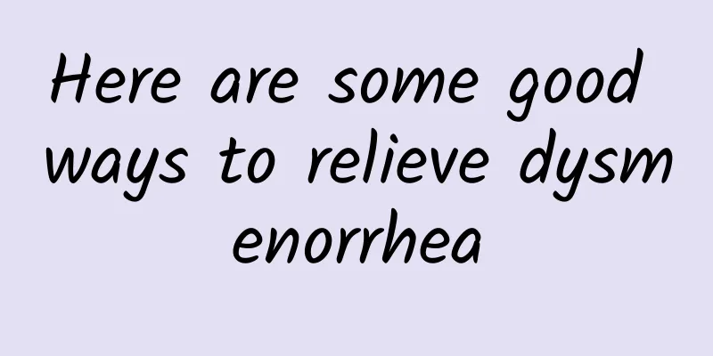 Here are some good ways to relieve dysmenorrhea