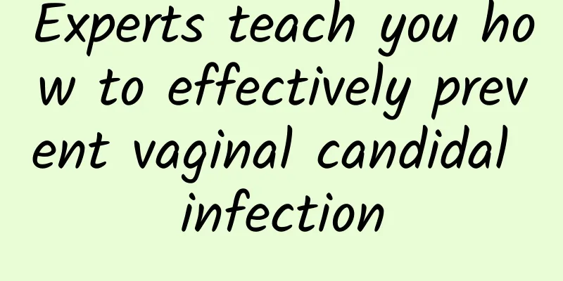 Experts teach you how to effectively prevent vaginal candidal infection