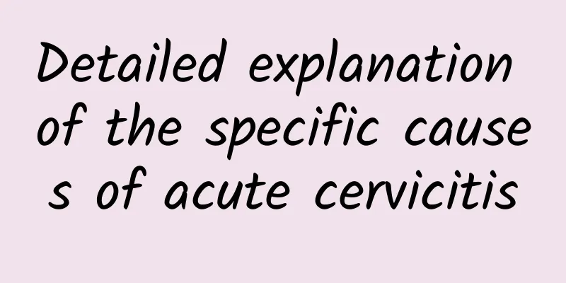Detailed explanation of the specific causes of acute cervicitis