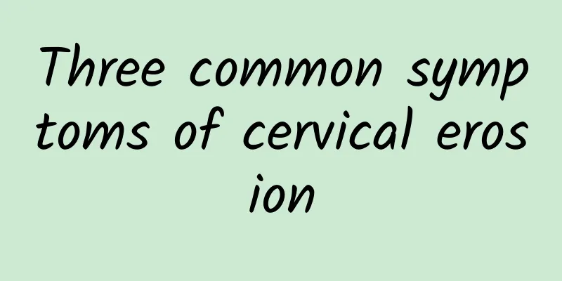 Three common symptoms of cervical erosion