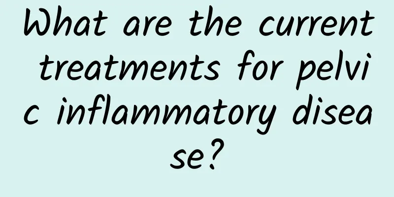 What are the current treatments for pelvic inflammatory disease?