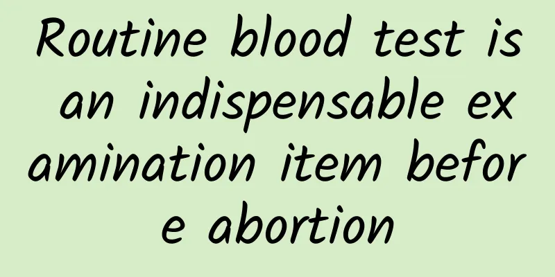Routine blood test is an indispensable examination item before abortion