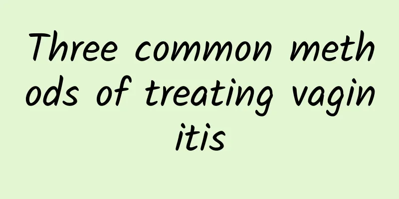 Three common methods of treating vaginitis
