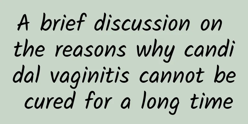 A brief discussion on the reasons why candidal vaginitis cannot be cured for a long time