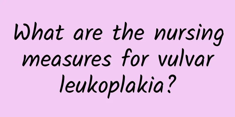 What are the nursing measures for vulvar leukoplakia?