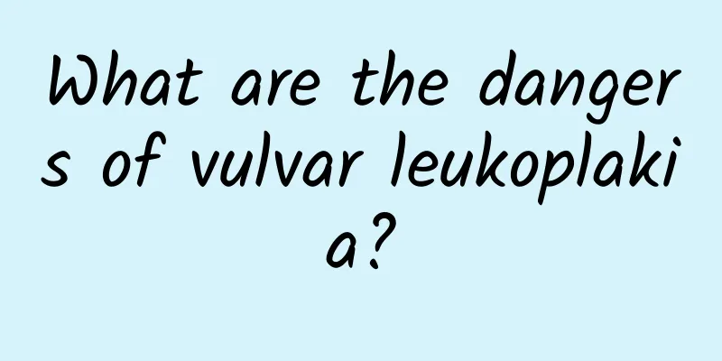 What are the dangers of vulvar leukoplakia?