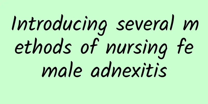 Introducing several methods of nursing female adnexitis
