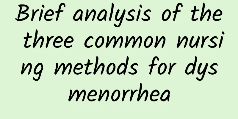 Brief analysis of the three common nursing methods for dysmenorrhea