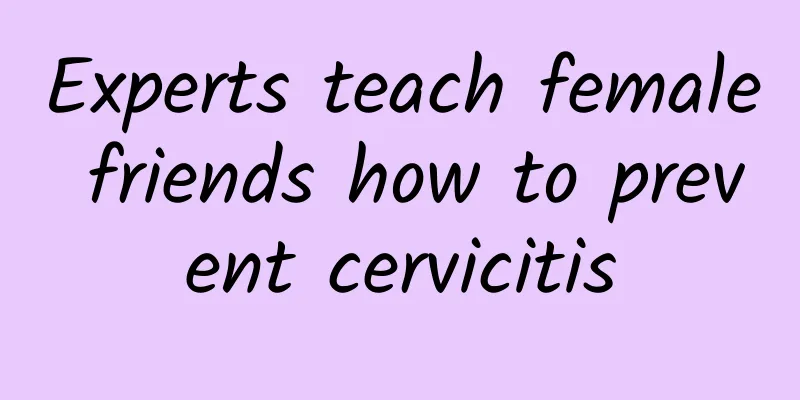 Experts teach female friends how to prevent cervicitis