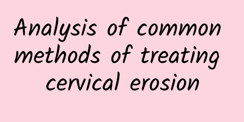 Analysis of common methods of treating cervical erosion