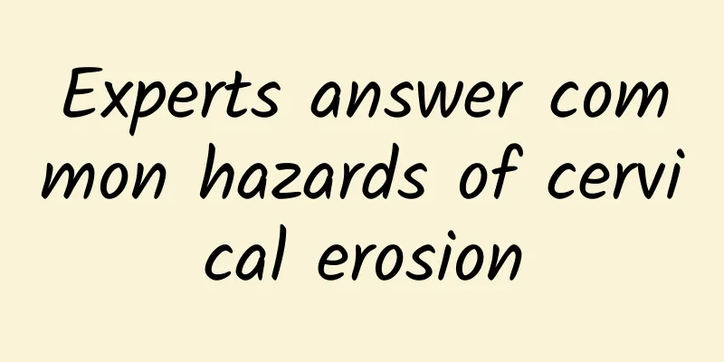 Experts answer common hazards of cervical erosion